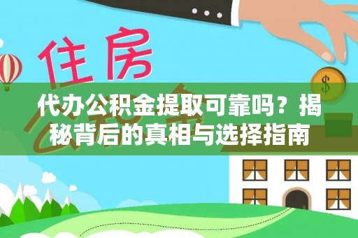 平阴代办公积金提取可靠吗？揭秘背后的真相与选择指南