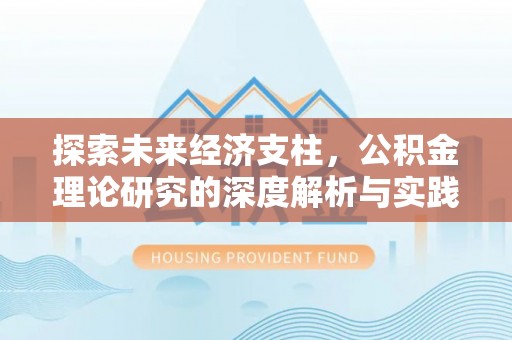 平阴探索未来经济支柱，公积金理论研究的深度解析与实践意义