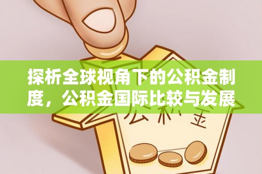 平阴探析全球视角下的公积金制度，公积金国际比较与发展趋势