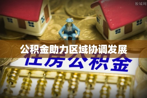 平阴公积金助力区域协调发展