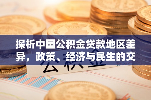 平阴探析中国公积金贷款地区差异，政策、经济与民生的交织影响