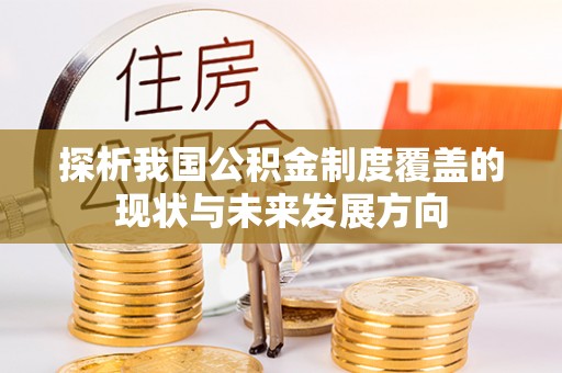 平阴探析我国公积金制度覆盖的现状与未来发展方向
