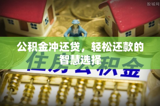 平阴公积金冲还贷，轻松还款的智慧选择