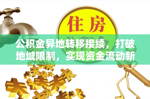 平阴公积金异地转移接续，打破地域限制，实现资金流动新纪元