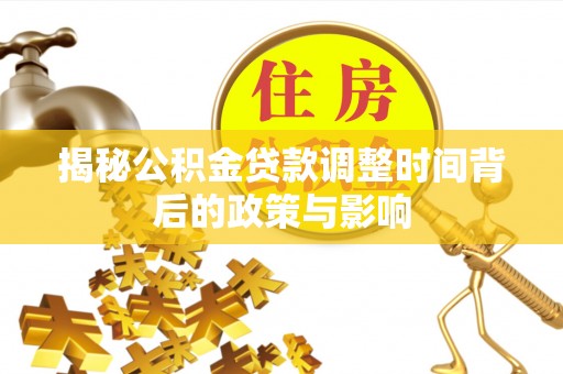 平阴揭秘公积金贷款调整时间背后的政策与影响