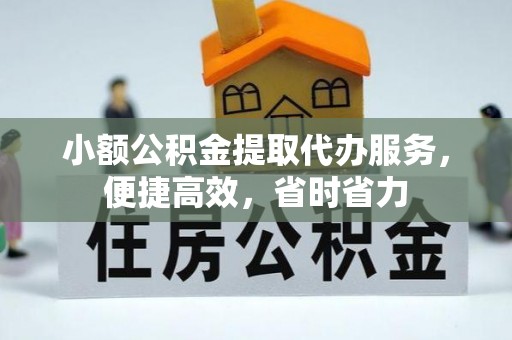 平阴小额公积金提取代办服务，便捷高效，省时省力