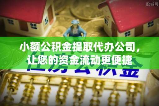 平阴小额公积金提取代办公司，让您的资金流动更便捷