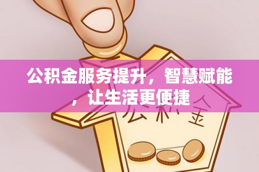 平阴公积金服务提升，智慧赋能，让生活更便捷