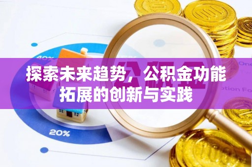 平阴探索未来趋势，公积金功能拓展的创新与实践
