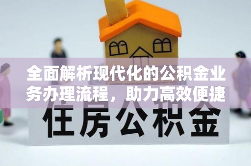 平阴全面解析现代化的公积金业务办理流程，助力高效便捷生活