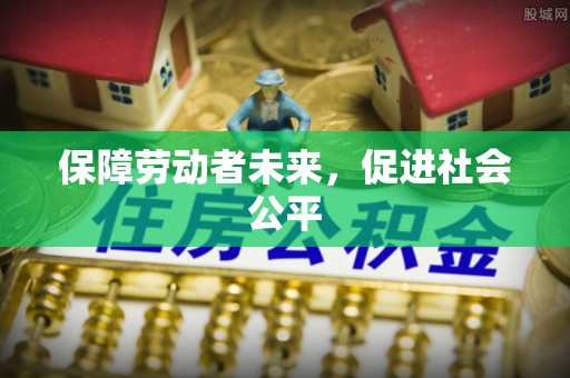 平阴保障劳动者未来，促进社会公平