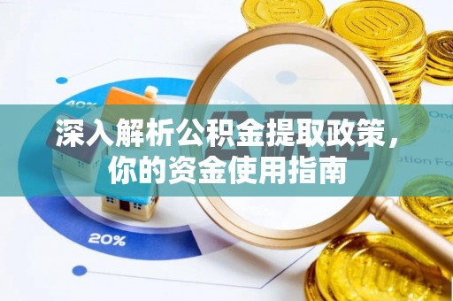 平阴深入解析公积金提取政策，你的资金使用指南