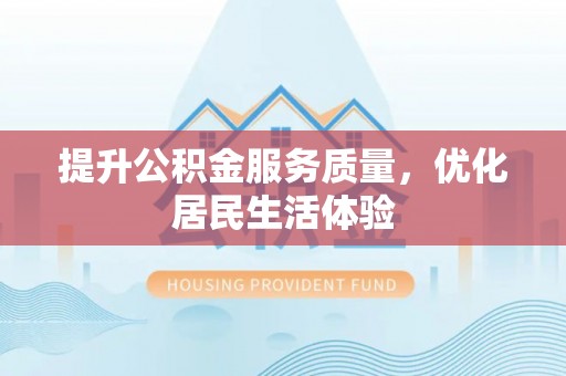 平阴提升公积金服务质量，优化居民生活体验
