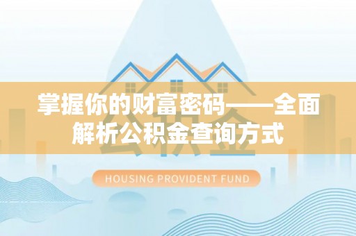 平阴掌握你的财富密码——全面解析公积金查询方式