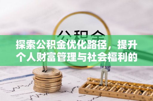 平阴探索公积金优化路径，提升个人财富管理与社会福利的双赢之道