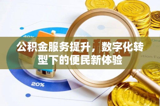 平阴公积金服务提升，数字化转型下的便民新体验