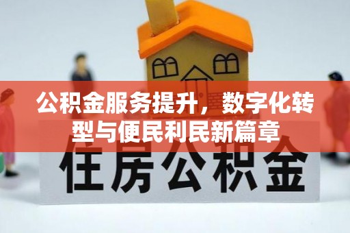 平阴公积金服务提升，数字化转型与便民利民新篇章