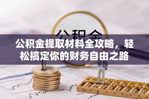 平阴公积金提取材料全攻略，轻松搞定你的财务自由之路