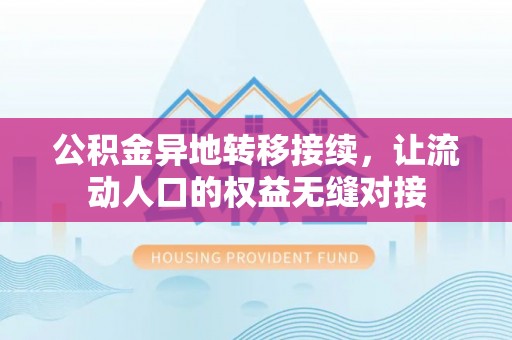 平阴公积金异地转移接续，让流动人口的权益无缝对接