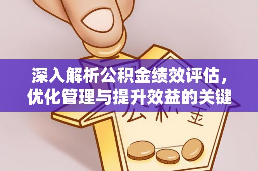 平阴深入解析公积金绩效评估，优化管理与提升效益的关键路径