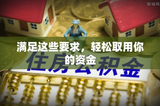 平阴满足这些要求，轻松取用你的资金