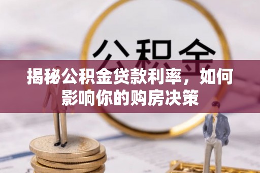 平阴揭秘公积金贷款利率，如何影响你的购房决策