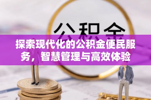 平阴探索现代化的公积金便民服务，智慧管理与高效体验