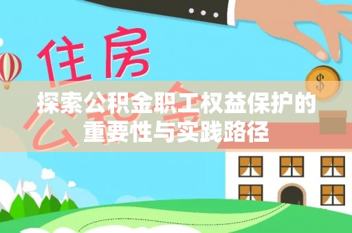 平阴探索公积金职工权益保护的重要性与实践路径