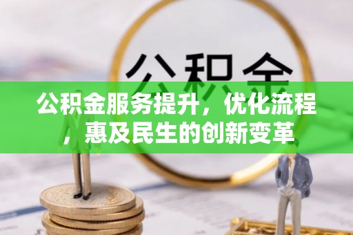 平阴公积金服务提升，优化流程，惠及民生的创新变革