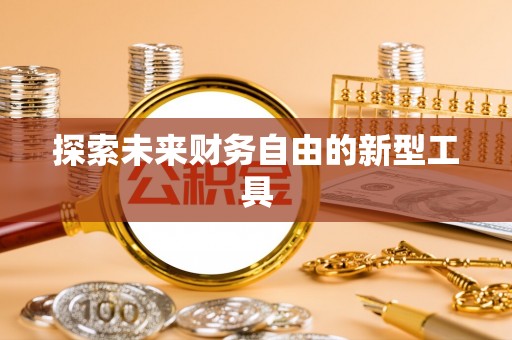 平阴探索未来财务自由的新型工具