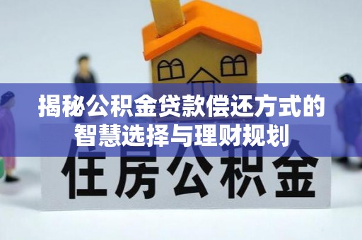 平阴揭秘公积金贷款偿还方式的智慧选择与理财规划