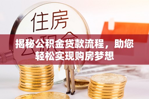 平阴揭秘公积金贷款流程，助您轻松实现购房梦想