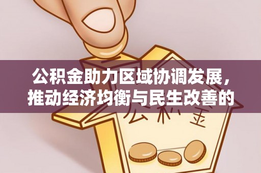 平阴公积金助力区域协调发展，推动经济均衡与民生改善的新引擎