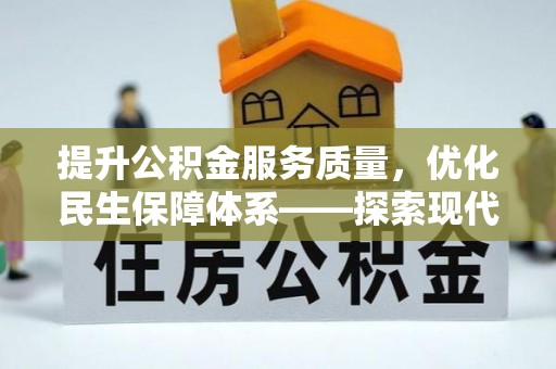 平阴提升公积金服务质量，优化民生保障体系——探索现代城市居民福利新方向