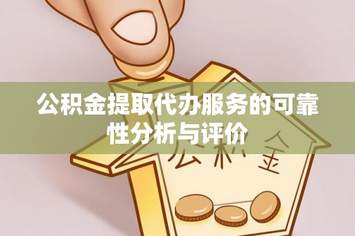 平阴公积金提取代办服务的可靠性分析与评价