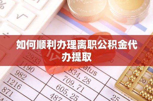 平阴如何顺利办理离职公积金代办提取