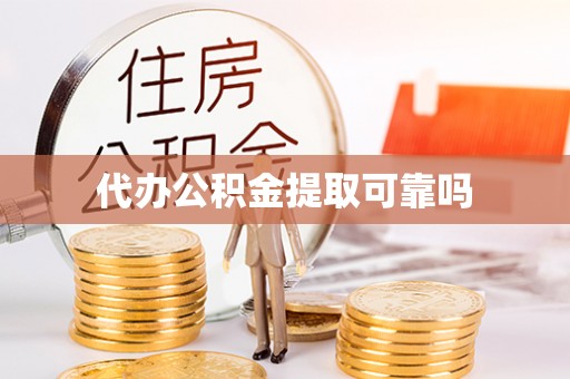 平阴代办公积金提取可靠吗