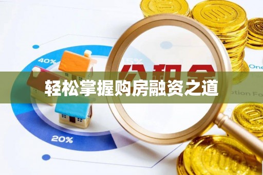 平阴轻松掌握购房融资之道