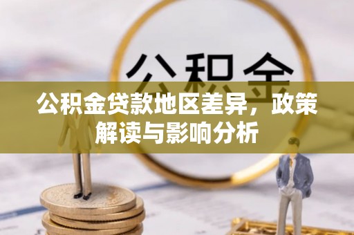 平阴公积金贷款地区差异，政策解读与影响分析