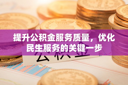 平阴提升公积金服务质量，优化民生服务的关键一步