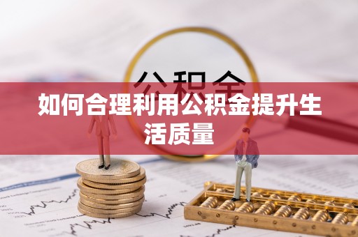 平阴如何合理利用公积金提升生活质量
